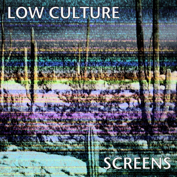 Low Culture - 'Screens'
