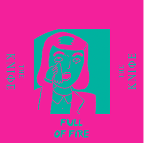 The Knife - 'Full of Fire'